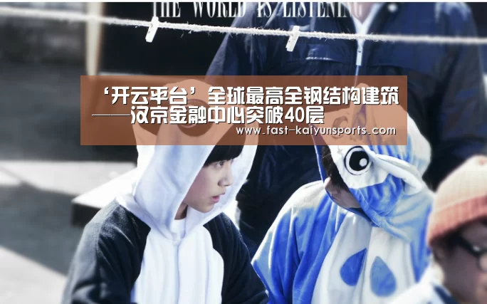 ‘开云平台’全球最高全钢结构建筑——汉京金融中心突破40层(图3) KAIYUN中国站